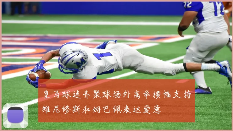 皇马球迷齐聚球场外高举横幅支持维尼修斯和姆巴佩表达爱意