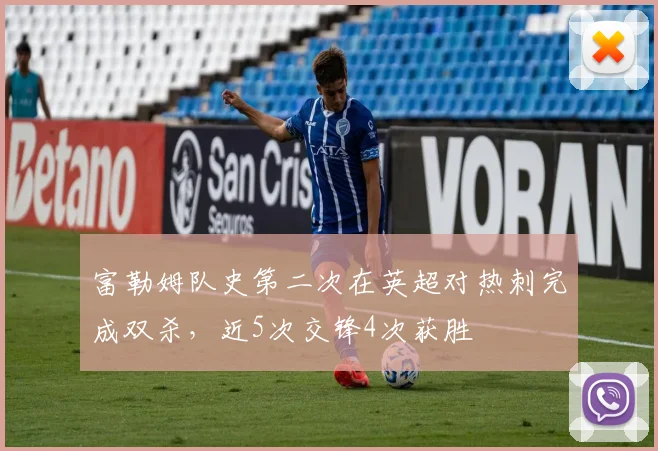 富勒姆队史第二次在英超对热刺完成双杀，近5次交锋4次获胜