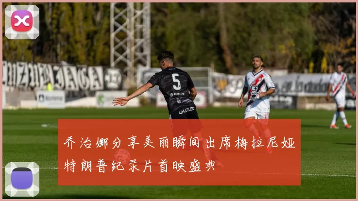 乔治娜分享美丽瞬间出席梅拉尼娅特朗普纪录片首映盛典